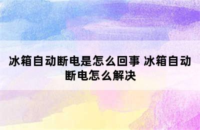 冰箱自动断电是怎么回事 冰箱自动断电怎么解决